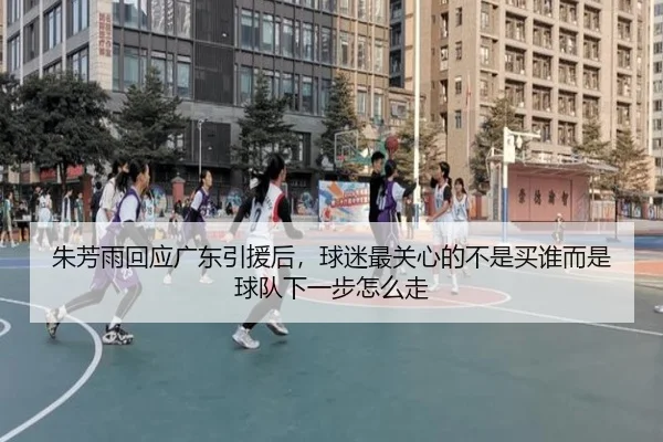 朱芳雨回应广东引援后，球迷最关心的不是买谁而是球队下一步怎么走